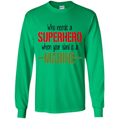 Who Needs A Superhero When Your Dad Is A Marine T-Shirt
