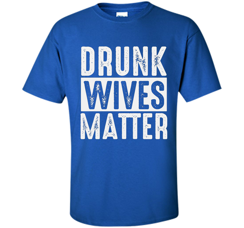 Wife T-shirt Drunk Wives Matter T-shirt Royal