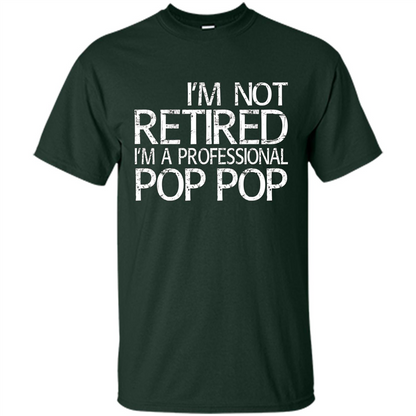 Fathers Day T-shirt I'm Not Retired I'm A Professional Pop Pop Forest Green