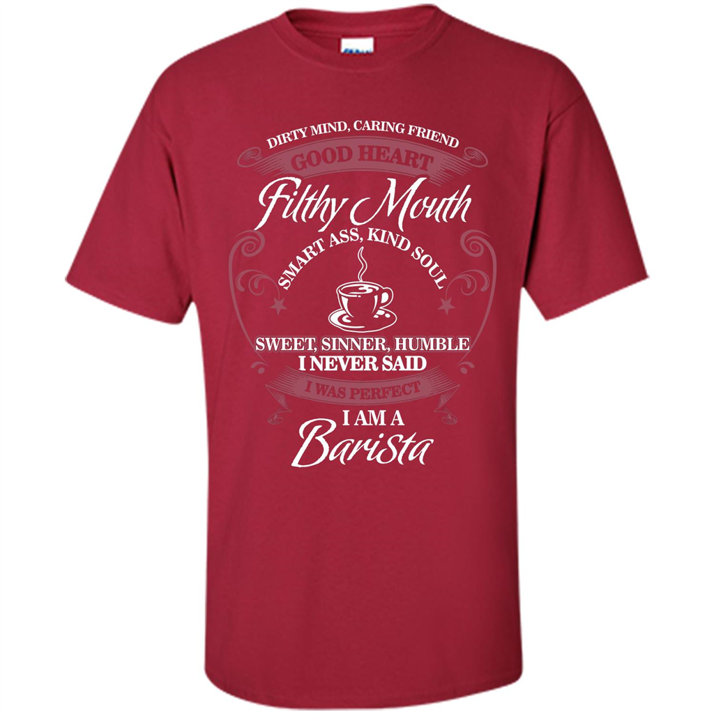 I Am A Barista T-shirt Dirty Mind Caring Friend Good Heart Filthy Mouth Cardinal