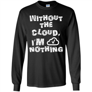 Without The Cloud I’m Nothing T-shirt