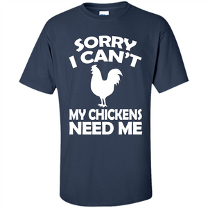 Chicken T-shirt Sorry I Cant My Chickens Need Me