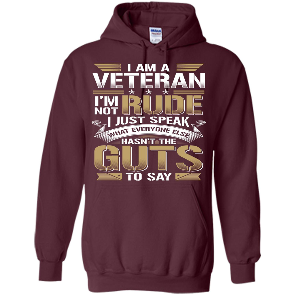 I Am A Veteran Im Not Rude I Just Speak What Everyone Else Hasn’t The Guts To Say T-shirt Maroon