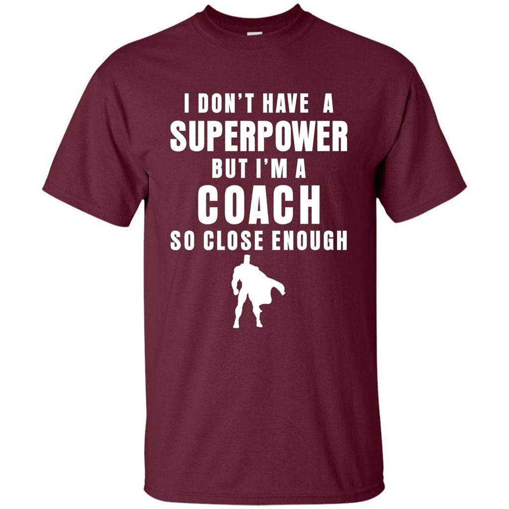 I Don't Have A Superpower But I'm A Coach So Close Enough T-shirt Maroon