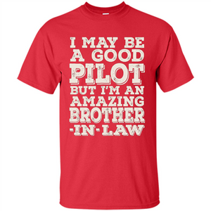 I May Be A Good Pilot But I'm An Amazing Brother-In-Law T-shirt