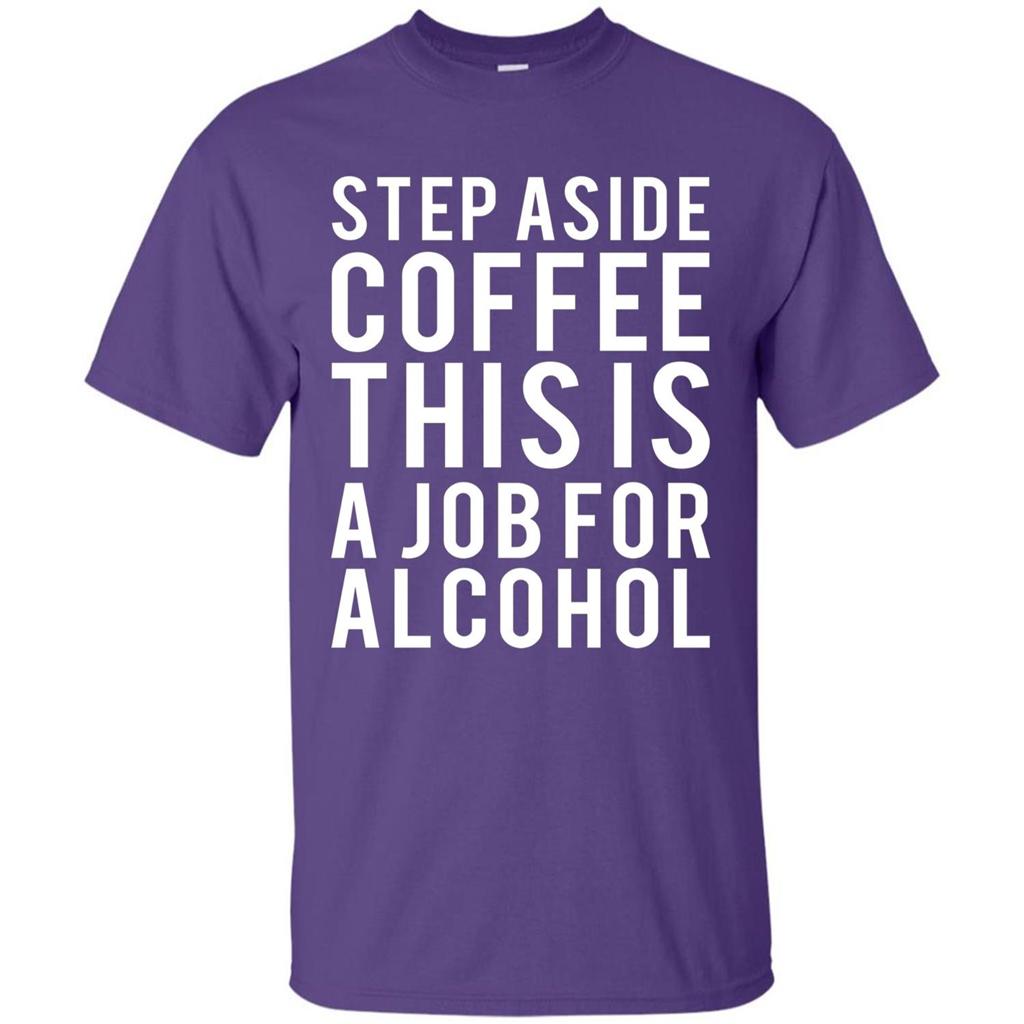 Step Aside Coffee This Is A Job For Alcohol T-Shirt Purple