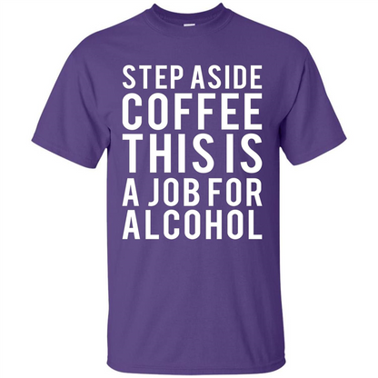 Step Aside Coffee This Is A Job For Alcohol T-Shirt Purple