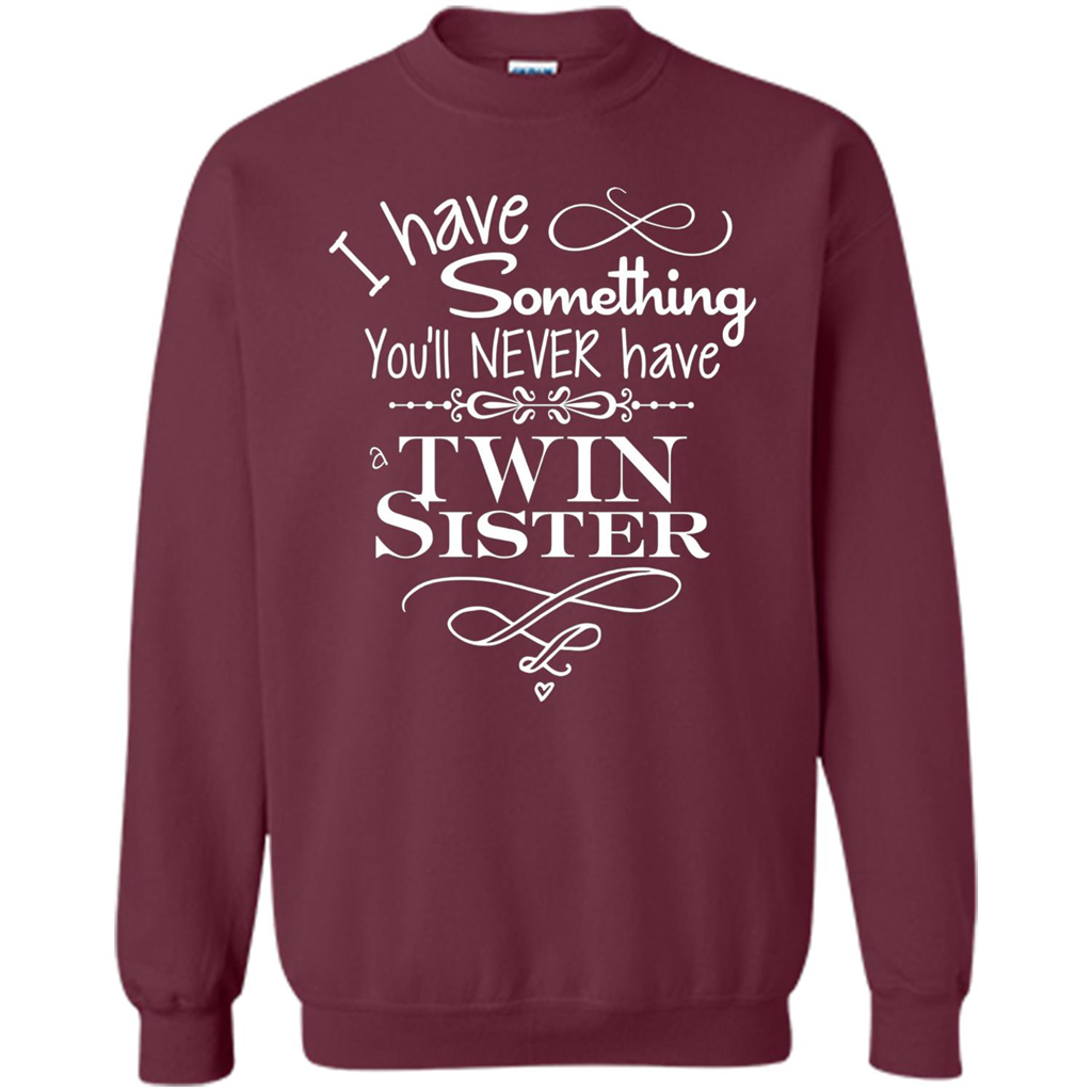 I Have Something You'll Never Have A Twin Sister T-shirt Maroon