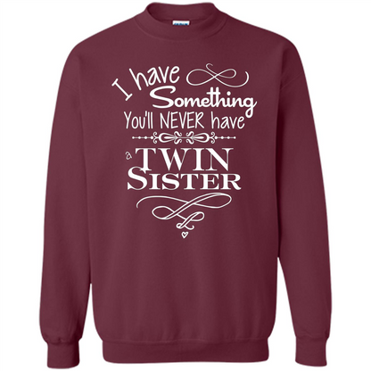 I Have Something You'll Never Have A Twin Sister T-shirt Maroon