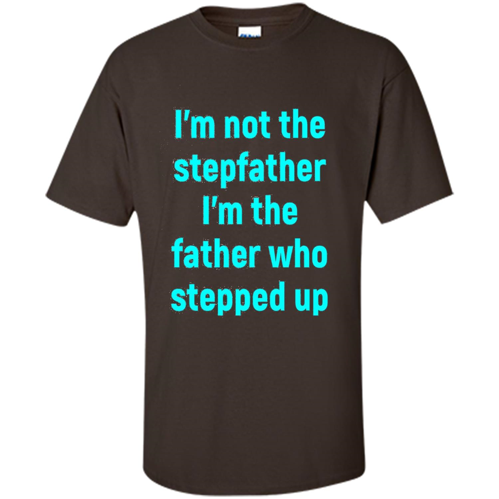 Fathers Day T-shirt I'm The Father Who Stepped Up Dark Chocolate