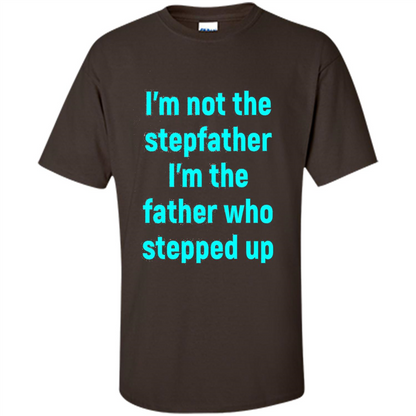 Fathers Day T-shirt I'm The Father Who Stepped Up Dark Chocolate