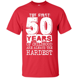 The First 50 Years Of Childhood  Are Always The Hardest T-shirt