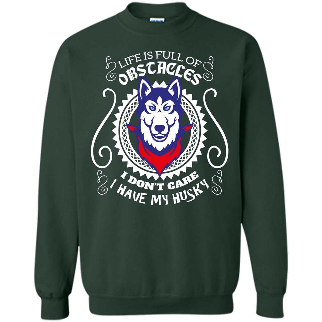Life Is Full Of Obstacles I don't Care I have Husky Forest Green