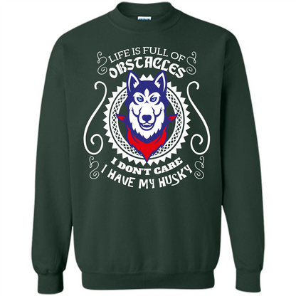 Life Is Full Of Obstacles I don't Care I have Husky Forest Green