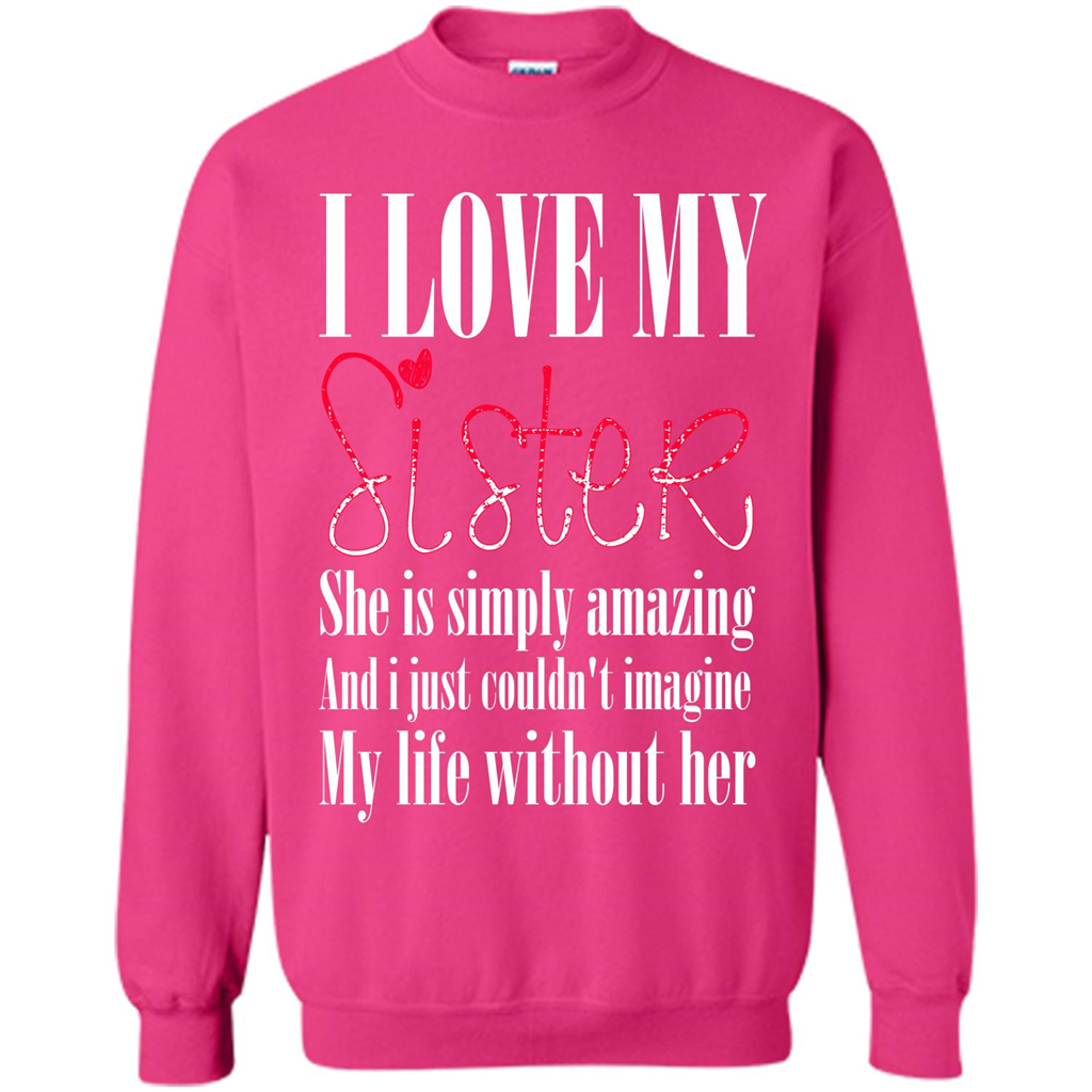 I Love My Sister T-shirt She Is Simply Amazing And I Just Couldn't Imagine My Life Without Her Heliconia