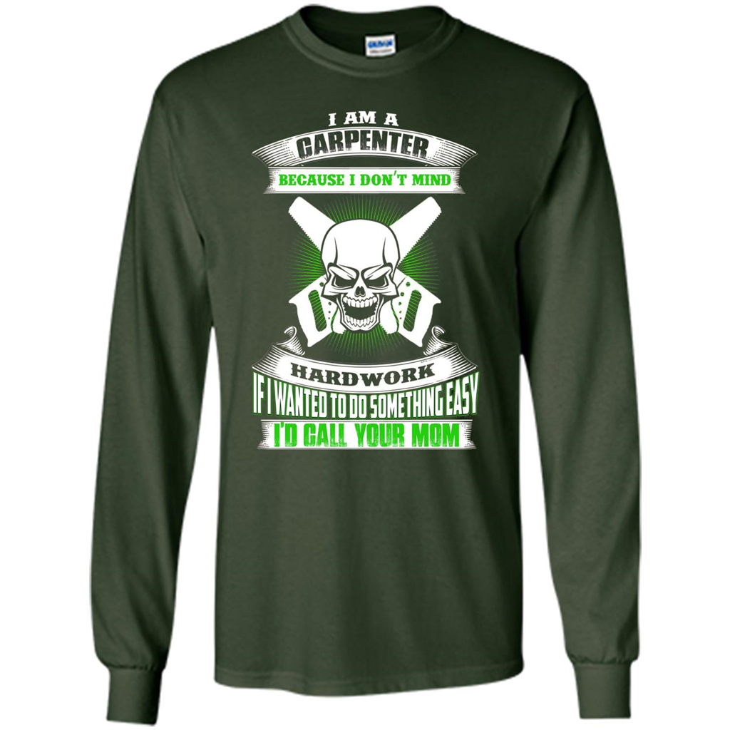I'm A Carpenter I Don't Mind Hardwork T-shirt Forest Green