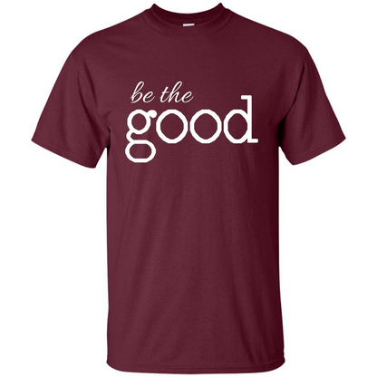 Be the Good T-shirt Maroon