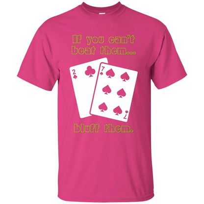 Funny Poker T-shirt If You Can't Beat Them Bluff Them Heliconia