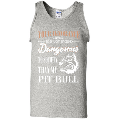 Pit Bull T-shirt Your Ignorance Is A Lot More Dangerous To Society Than My Pit Bull Ash
