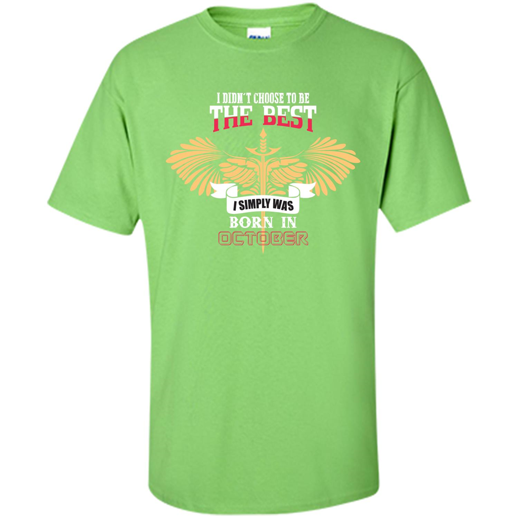 October. I Didnäó»t Choose To Be The Best I Simply Was Born In October T-shirt Lime