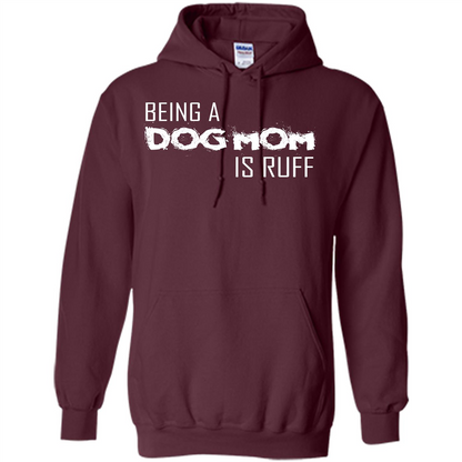 Dog Lover T-shirt Being A Dog Mom Is Ruff Maroon