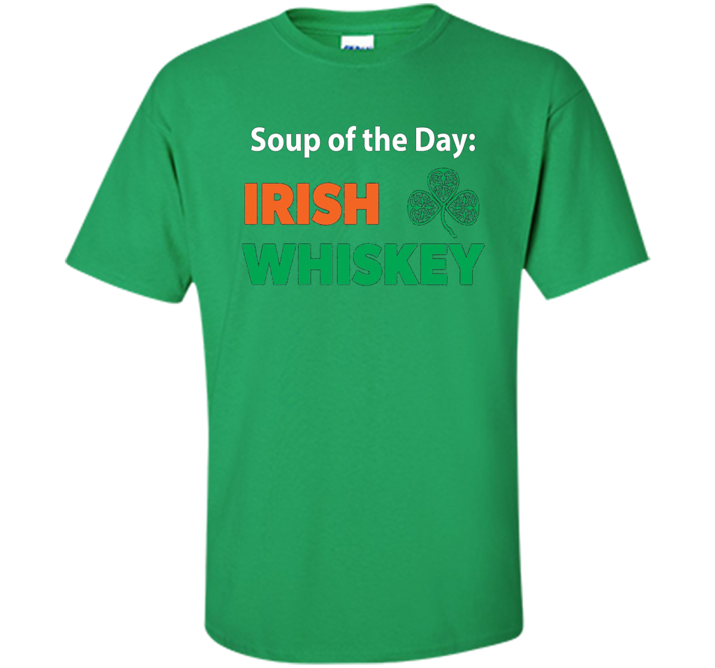 Irish Whiskey Drinking T-shirt Soup Of The Day T-shirt Irish Green