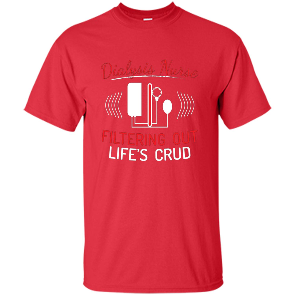 Funny Nurse T-shirts Dialysis Nurse Filtering Out Lifes Crud Red