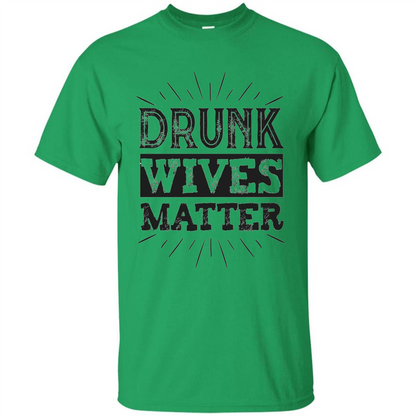 Drunk Wives Matter T-shirt Funny Saying Wine Wife Drinking T-shirt Irish Green