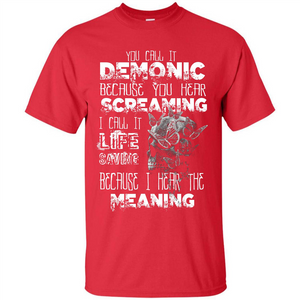 You Call It Demonic Because You Hear Screaming T-shirt