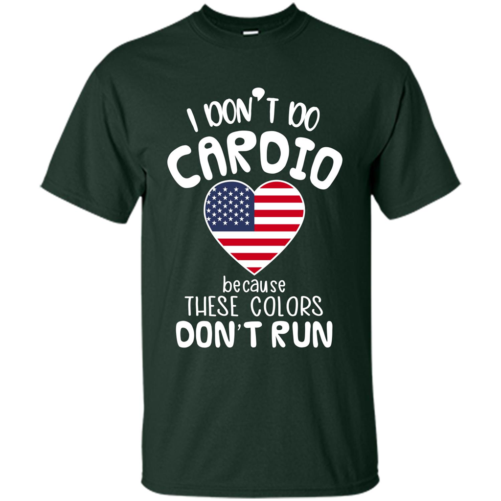 American T-shirt I Don't Do Cardio Because These Colors Don't Run Forest Green