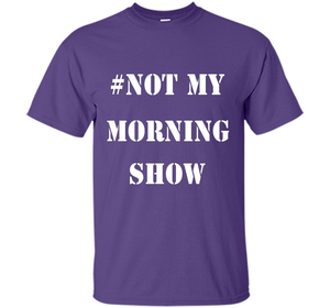 New Shirt - #NOTMYMORNINGSHOW Not My Morning Show T-Shirt cool shirt