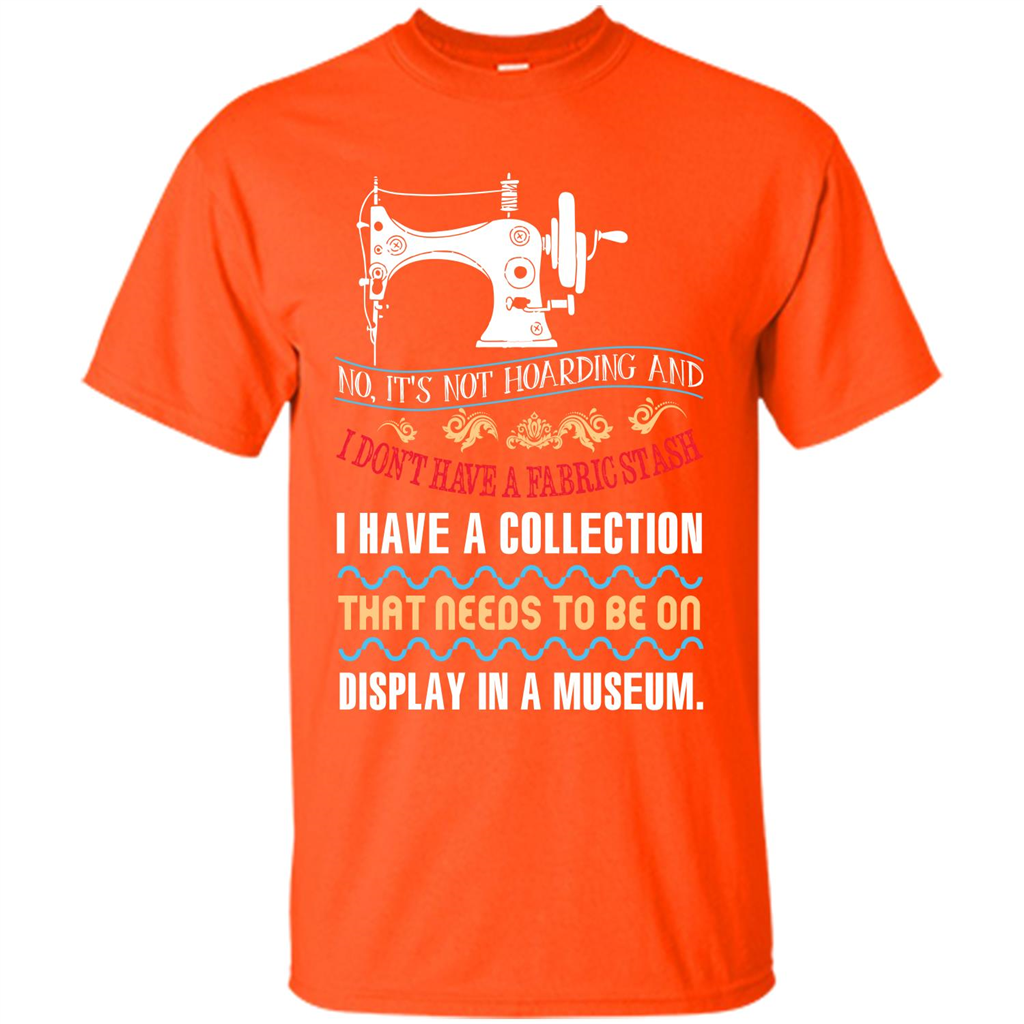 Sewing Machine T-shirt I Don’t Have A Fabric Stash T-shirt Orange