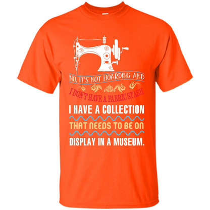 Sewing Machine T-shirt I Don’t Have A Fabric Stash T-shirt Orange