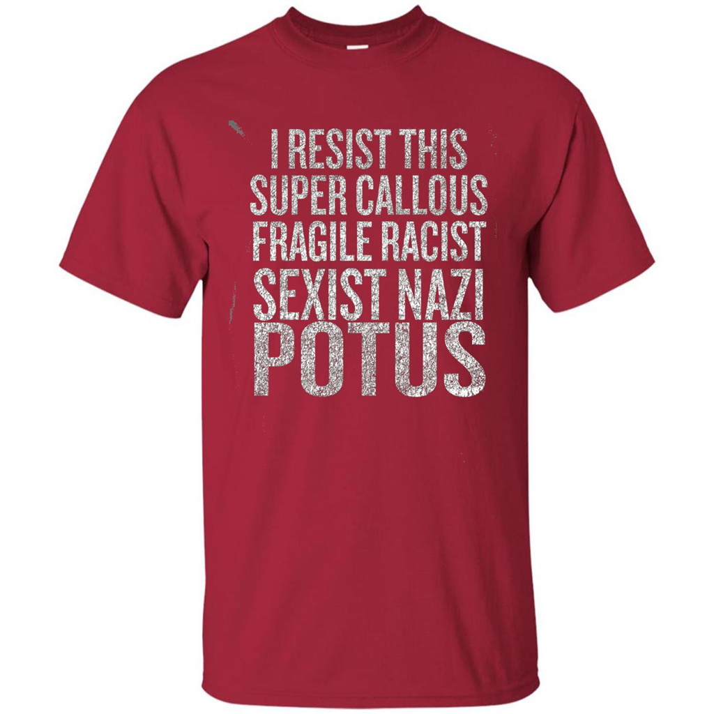 I Resist This Super Callous Fragile Racist Sexist Nazi Potus T-shirt Cardinal