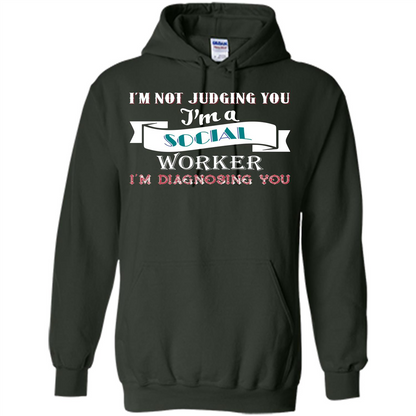 Social Worker T-shirt IŠ—Èm Not Judging You IŠ—Èm A Social Worker IŠ—Èm Diagnosing You Forest Green