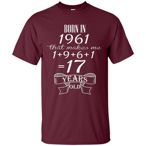 Born In 1961 T-shirt That Makes Me 17 Years Old