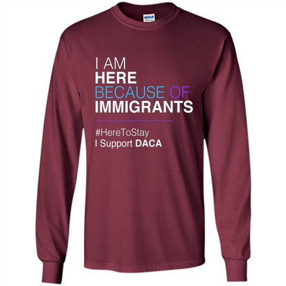 I Am Here Because Of Immigrants Defend DACA T-shirt Maroon