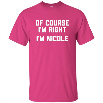 Of Course I'm Right I'm Nicole T-shirt Heliconia