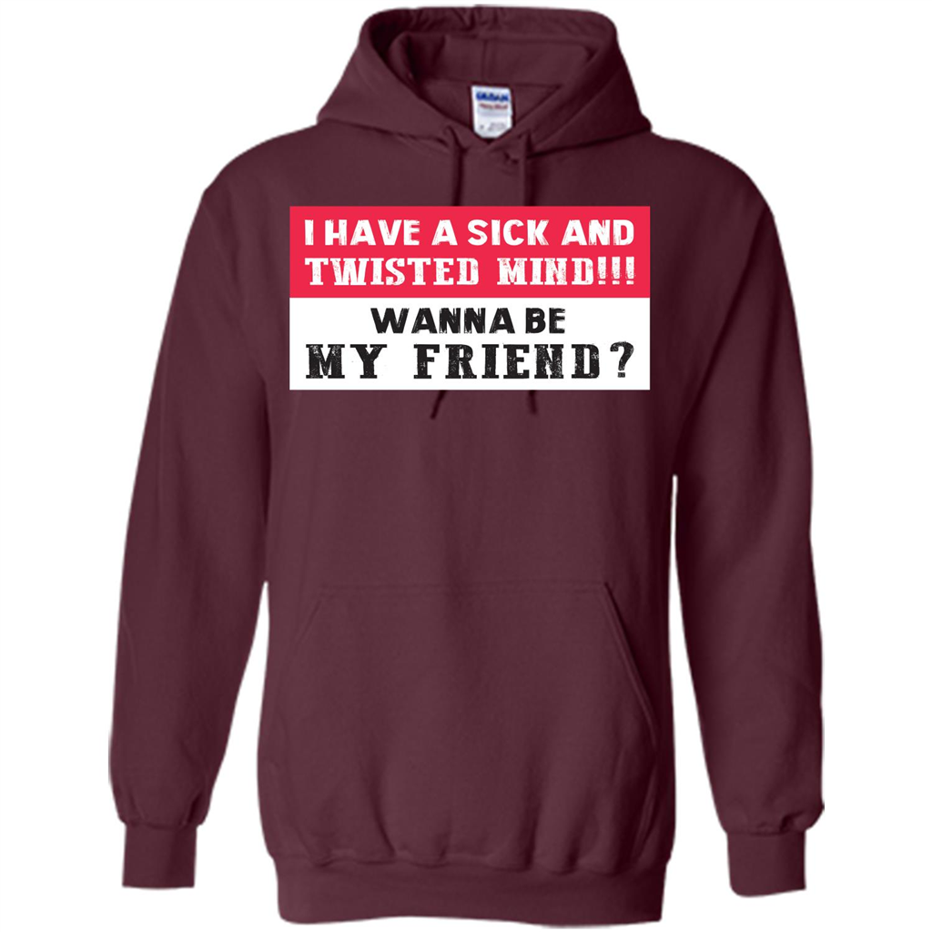 I Have A Sick And Twisted Mind Wanna Be My Friend T-shirt Maroon