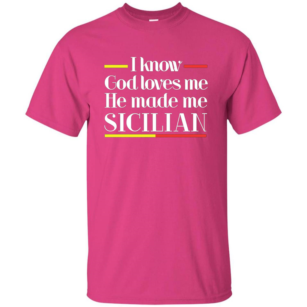 I Know God Loves Me He Made Me Sicilian T-shirt Heliconia