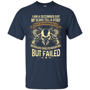 I Am A December Guy My Scars Tell A Story T-shirt