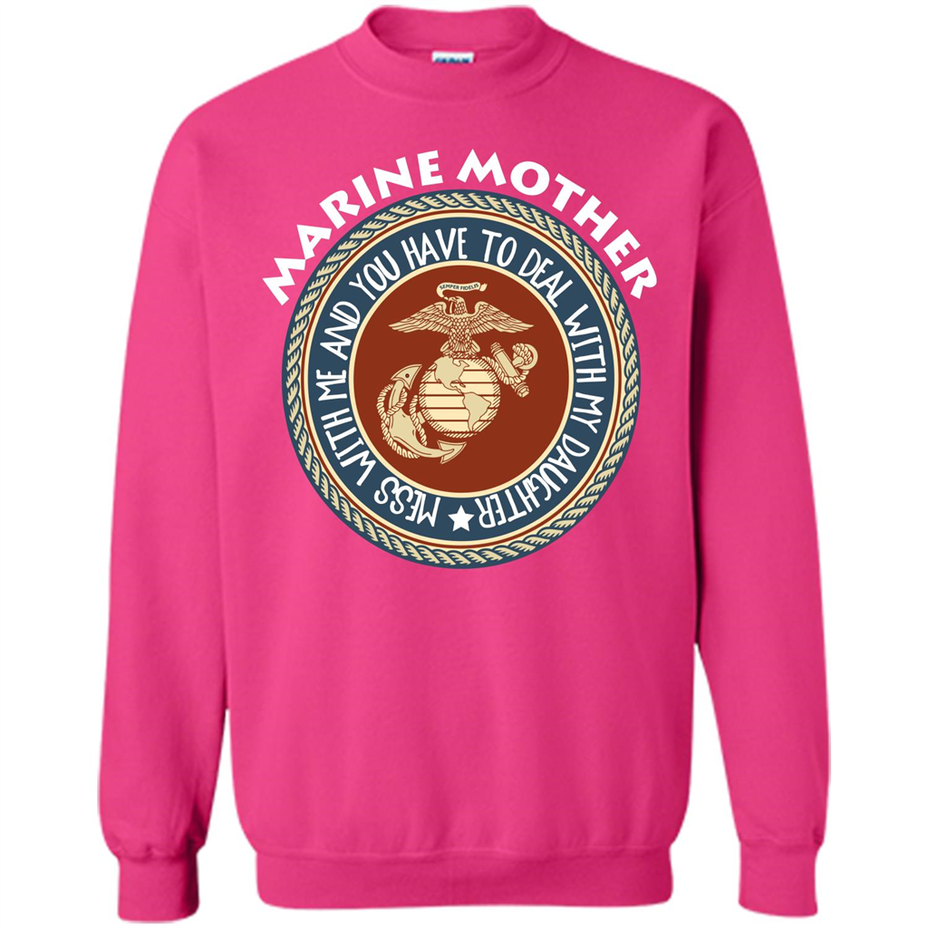 Marine Mother T-shirt Mess With Me And You Have To Deal With My Daughter Heliconia