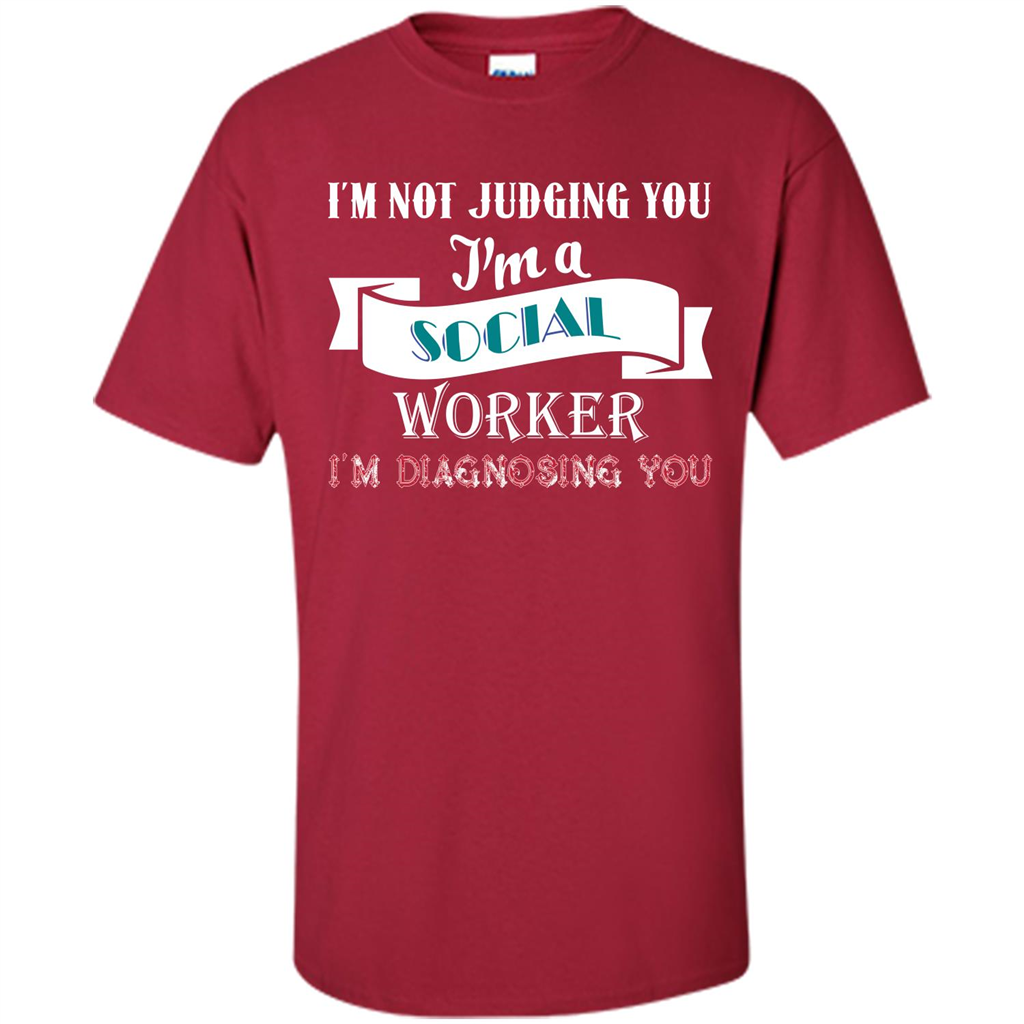 Social Worker T-shirt IŠ—Èm Not Judging You IŠ—Èm A Social Worker IŠ—Èm Diagnosing You Cardinal