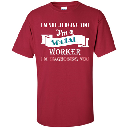 Social Worker T-shirt IŠ—Èm Not Judging You IŠ—Èm A Social Worker IŠ—Èm Diagnosing You Cardinal