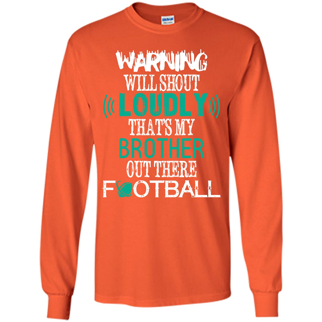 Football T-shirt Warning Will Shout Loudly That’s My Brother Out There Football