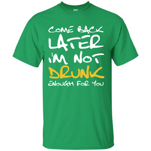 Beer T-shirt Come Back Later I'm Not Drunk Enough For You T-shirt