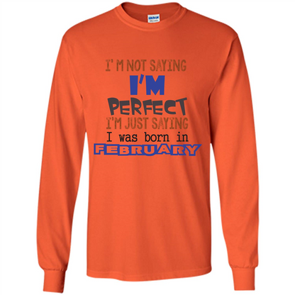February T-shirt I'm Not Saying I Am Perfect I'm Just Saying I Was Born In February Orange