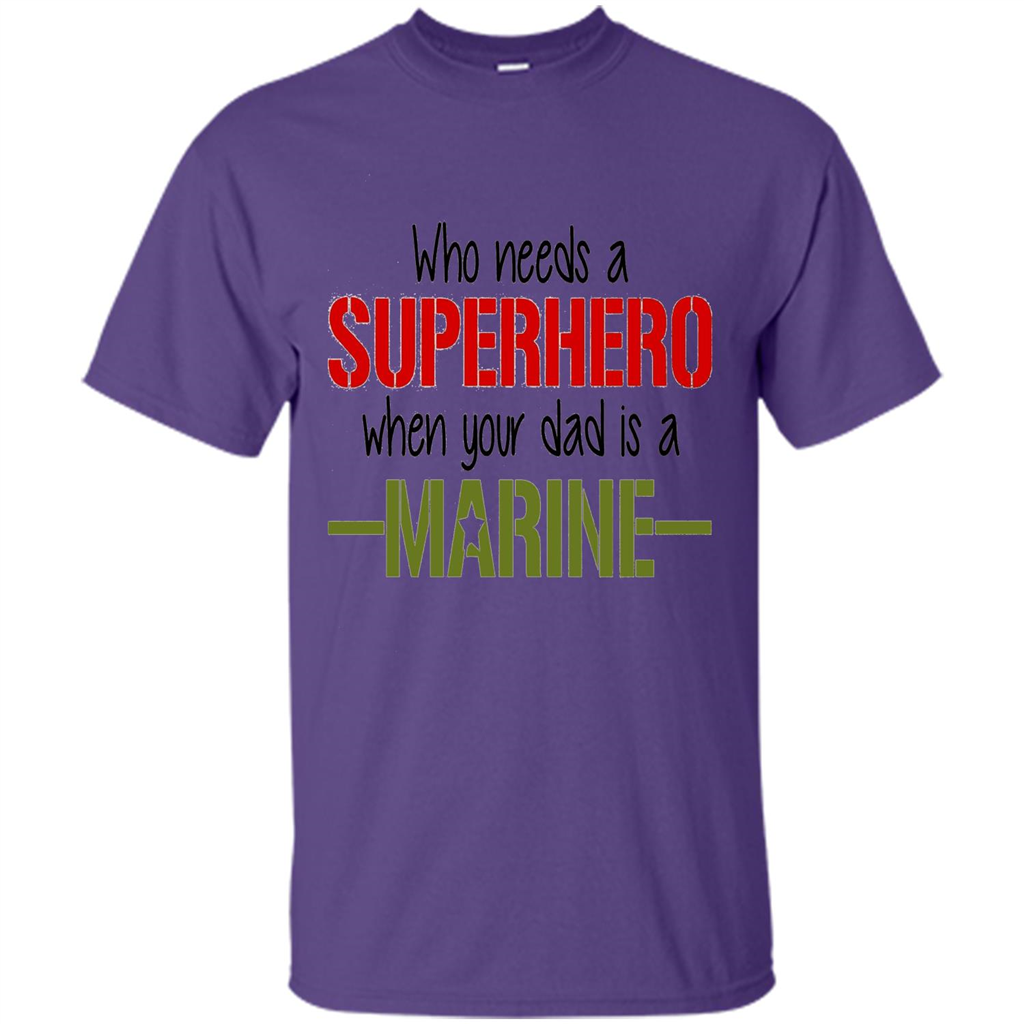 Who Needs A Superhero When Your Dad Is A Marine T-Shirt