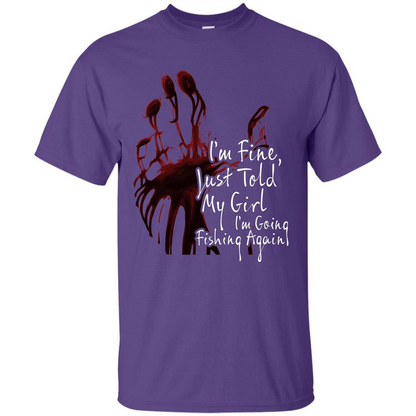 Fisher T-shirt I'm Fine Just Told My Girl I'm Going Fishing Again Purple