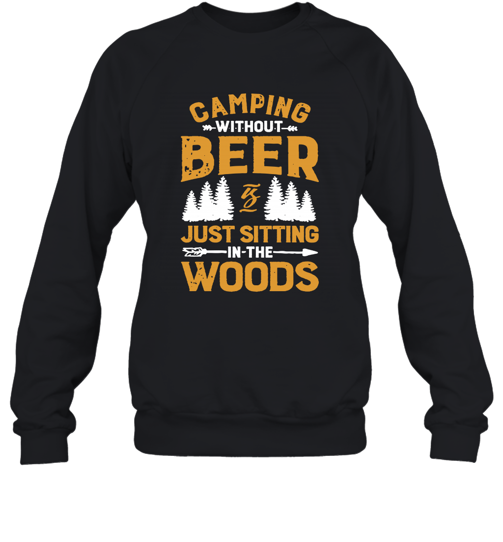 Camping Without Beer Is Just Sitting In The Woods Shirt Sweatshirt
